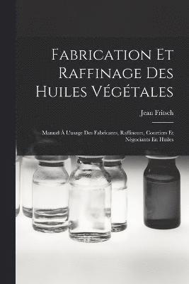 bokomslag Fabrication Et Raffinage Des Huiles Vgtales