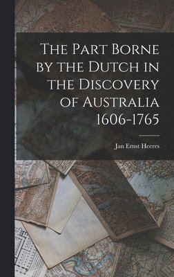 Part Borne by the Dutch in the Discovery of Australia 1606-1765