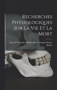 bokomslag Recherches Physiologiques sur la Vie et la Mort