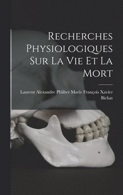 Recherches Physiologiques sur la Vie et la Mort 1