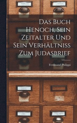 Das Buch Henoch, sein Zeitalter und sein Verhltniss zum Judasbrief 1