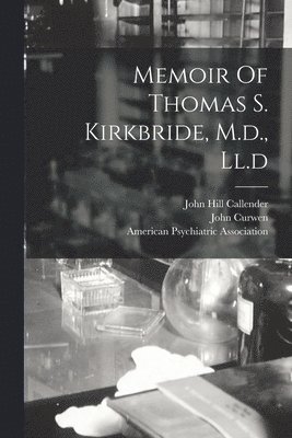 John Curwen, Charles Henry Nichols, John Hill Callender - Memoir Of Thomas S. Kirkbride, M.d., Ll.d, Häftad
