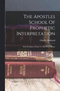 bokomslag The Apostles School Of Prophetic Interpretation