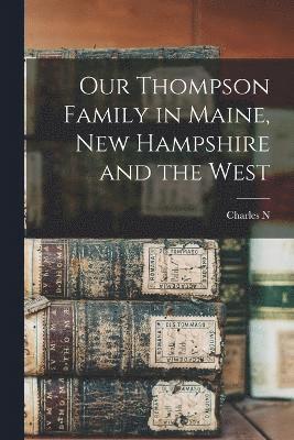 Our Thompson Family in Maine, New Hampshire and the West 1