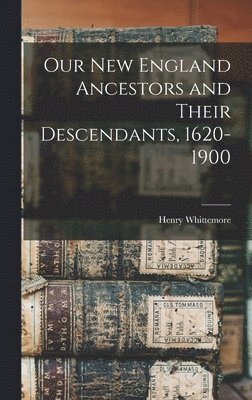 Henry Whittemore - Our New England Ancestors and Their Descendants, 1620-1900, Inbunden