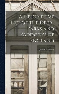 bokomslag A Descriptive List of the Deer-Parks and Paddocks of England