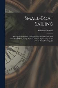 bokomslag Small-boat Sailing; an Explanation of the Management of Small Yachts, Half-decked and Open Sailing-boats of Various Rigs; Sailing on Sea and on River; Cruising, Etc