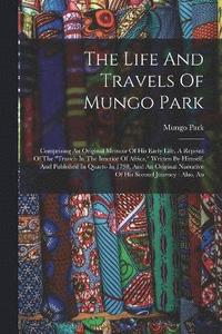 bokomslag The Life And Travels Of Mungo Park