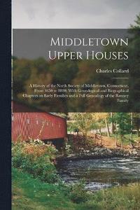 bokomslag Middletown Upper Houses; a History of the North Society of Middletown, Connecticut, From 1650 to 1800, With Genealogical and Biographical Chapters on Early Families and a Full Genealogy of the Rann...