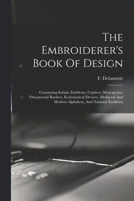 F. (Freeman) Delamotte - Embroiderer's Book Of Design, Häftad