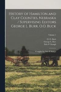 bokomslag History of Hamilton and Clay Counties, Nebraska / Supervising Editors George L. Burr, O.O. Buck; Compiled by Dale P. Stough; Volume 1