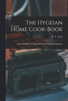 Hygeian Home Cook-book; or, Healthful and Palatable Food Without Condiments