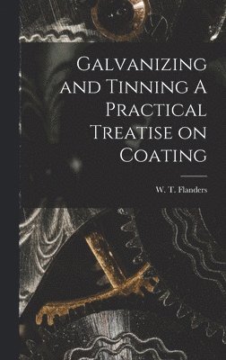 Galvanizing and Tinning A Practical Treatise on Coating 1
