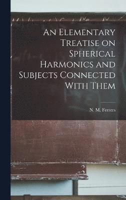 Ferrers N M (Norman MacLeod), Ferrers N. M. (Norman MacLeod), Ferrers, N. M. (Norman Macleod) - Elementary Treatise on Spherical Harmonics and Subjects Connected With Them, Inbunden