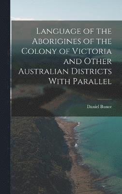 Daniel Bunce - Language of the Aborigines of the Colony of Victoria and Other Australian Districts With Parallel, Inbunden