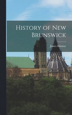 James Hannay - History of New Brunswick, Inbunden