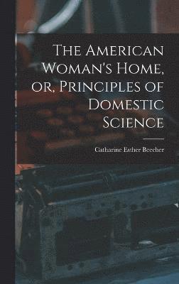 bokomslag American Woman's Home, or, Principles of Domestic Science