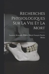 bokomslag Recherches Physiologiques sur la Vie et la Mort