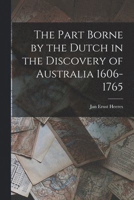 Jan Ernst Heeres - Part Borne by the Dutch in the Discovery of Australia 1606-1765, Häftad
