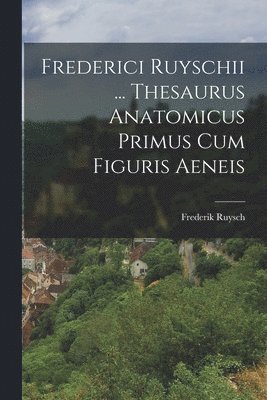 Frederik Ruysch - Frederici Ruyschii ... Thesaurus Anatomicus Primus Cum Figuris Aeneis, Häftad