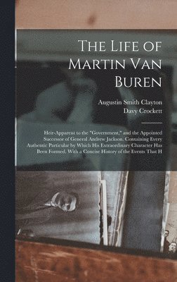Davy Crockett, Augustin Smith Clayton - Life of Martin Van Buren, Inbunden