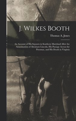 Thomas A Jones - J. Wilkes Booth, Inbunden