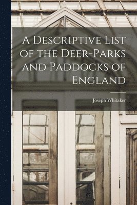 Joseph Whitaker - Descriptive List of the Deer-Parks and Paddocks of England, Häftad