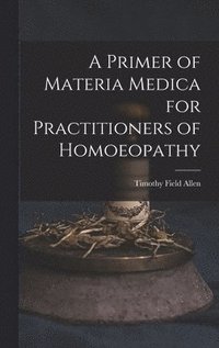 bokomslag A Primer of Materia Medica for Practitioners of Homoeopathy