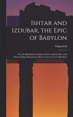 Gilgamesh - Ishtar and Izdubar, the Epic of Babylon, Inbunden