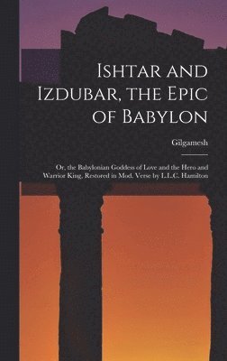 Ishtar and Izdubar, the Epic of Babylon 1