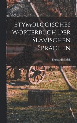 Franz Miklosich - Etymologisches Wörterbuch Der Slavischen Sprachen, Inbunden