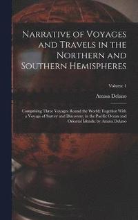 bokomslag Narrative of Voyages and Travels in the Northern and Southern Hemispheres
