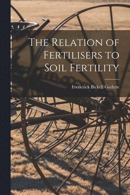 The Relation of Fertilisers to Soil Fertility 1