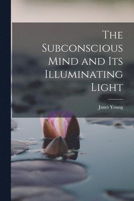 Janet Young - Subconscious Mind and its Illuminating Light, Häftad