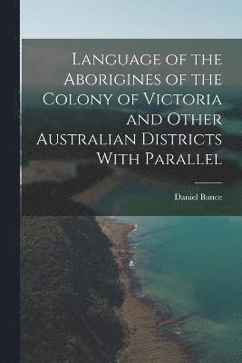 Daniel Bunce - Language of the Aborigines of the Colony of Victoria and Other Australian Districts With Parallel, Häftad