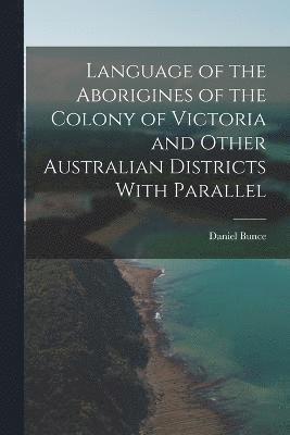 Language of the Aborigines of the Colony of Victoria and Other Australian Districts With Parallel 1