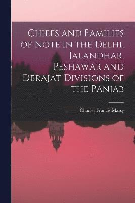 Chiefs and Families of Note in the Delhi, Jalandhar, Peshawar and Derajat Divisions of the Panjab 1