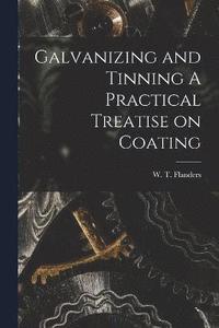 bokomslag Galvanizing and Tinning A Practical Treatise on Coating