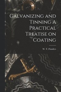 bokomslag Galvanizing and Tinning A Practical Treatise on Coating