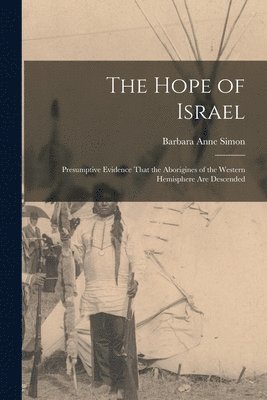 bokomslag Hope of Israel; Presumptive Evidence That the Aborigines of the Western Hemisphere are Descended