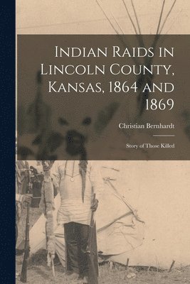 bokomslag Indian Raids in Lincoln County, Kansas, 1864 and 1869; Story of Those Killed