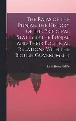 bokomslag Rajas of the Punjab, the History of the Principal States in the Punjab and Their Political Relations With the British Government