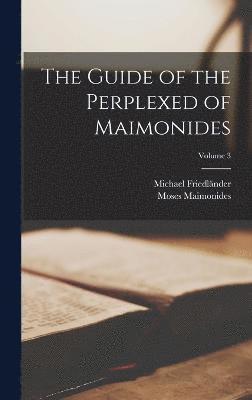 The Guide of the Perplexed of Maimonides; Volume 3 1