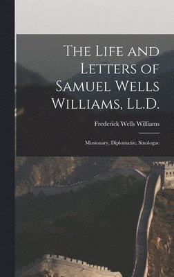 Life and Letters of Samuel Wells Williams, Ll.D.