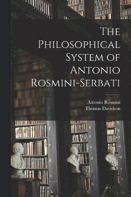 The Philosophical System of Antonio Rosmini-Serbati 1