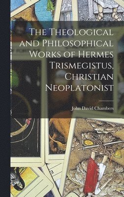 John David Chambers - Theological and Philosophical Works of Hermes Trismegistus, Christian Neoplatonist, Inbunden