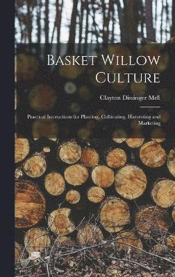 Basket Willow Culture; Practical Instructions for Planting, Cultivating, Harvesting and Marketing 1