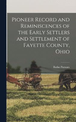 Rufus Putnam - Pioneer Record and Reminiscences of the Early Settlers and Settlement of Fayette County, Ohio, Inbunden