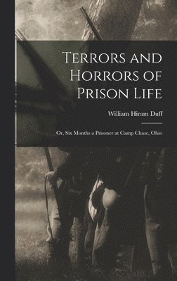 bokomslag Terrors and Horrors of Prison Life; or, Six Months a Prisoner at Camp Chase, Ohio