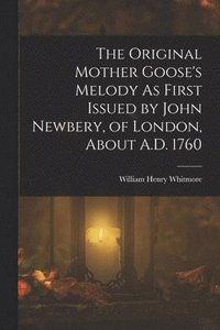 bokomslag The Original Mother Goose's Melody As First Issued by John Newbery, of London, About A.D. 1760